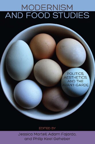 Modernism And Food Studies Politics Aesthetics And The Avantgarde Jessica Martell Editor Adam Fajardo Editor Philip Keel Geheber Editor