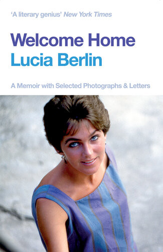 Welcome Home A Memoir With Selected Photographs And Letters Lucia Berlin