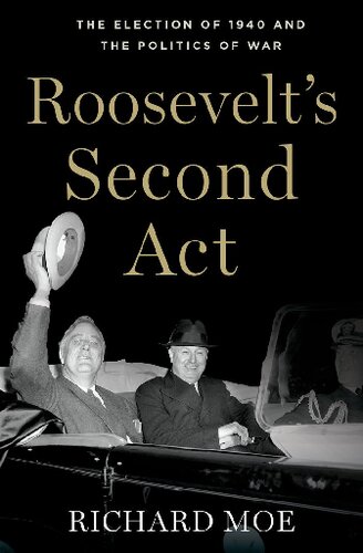 Roosevelts Second Act The Election Of 1940 And The Politics Of War Richard Moe