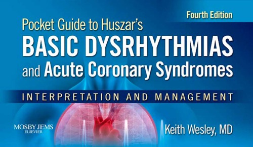 Pocket Guide To Huszars Basic Dysrhythmias And Acute Coronary Syndromes Interpretation And Management 4th Edition Keith Wesley