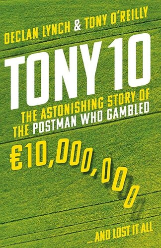 Tony 10 The Astonishing Story Of The Postman Who Gambled 10000000 And Lost It All Tony Oreilly Declan Lynch