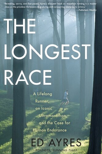 The Longest Race A Lifelong Runner An Iconic Ultramarathon And The Case For Human Endurance Ed Ayres