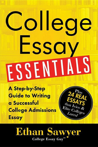 College Essay Essentials A Stepbystep Guide To Writing A Successful College Admissions Essay Ethan Sawyer