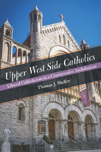 Upper West Side Catholics Liberal Catholicism In A Conservative Archdiocese 1st Edition Thomas J Shelley