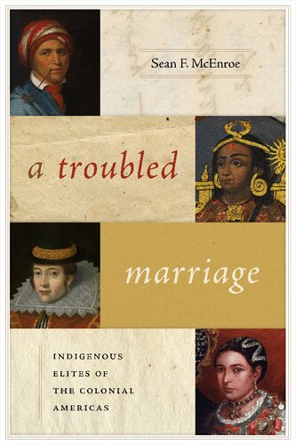 A Troubled Marriage Indigenous Elites Of The Colonial Americas Sean F Mcenroe