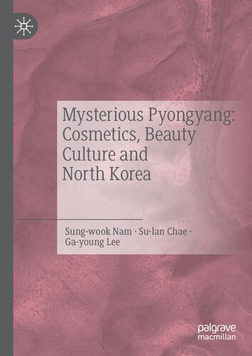 Mysterious Pyongyang Cosmetics Beauty Culture And North Korea 1st Edition Nam Sungwook