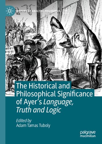 The Historical And Philosophical Significance Of Ayers Language Truth And Logic 1st Edition Adam Tamas Tuboly