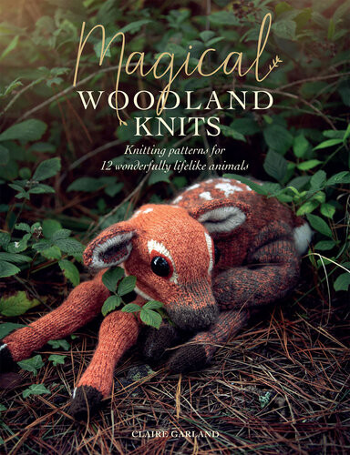 Magical Woodland Knits Knitting Patterns For 12 Wonderfully Lifelike Animals Illustrated Claire Garland