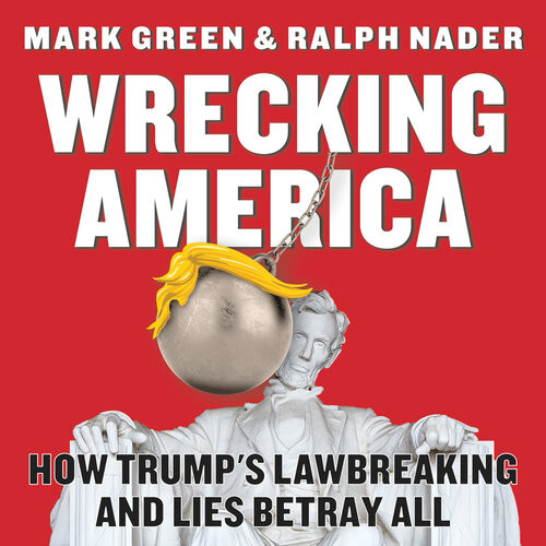Wrecking America How Trumps Lawbreaking And Lies Betray All Mark Green