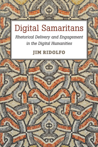 Digital Samaritans Rhetorical Delivery And Engagement In The Digital Humanities 1st Edition Jim Ridolfo