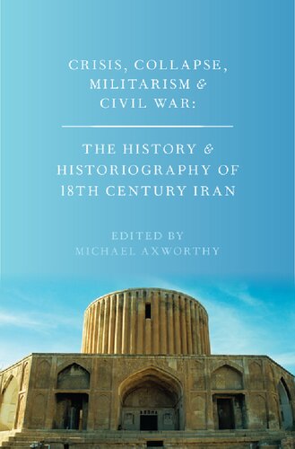 Crisis Collapse Militarism And Civil War The History And Historiography Of 18th Century Iran Michael Axworthy Editor