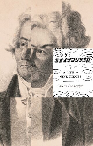 Beethoven A Life In Nine Pieces 1st Edition Laura Tunbridge