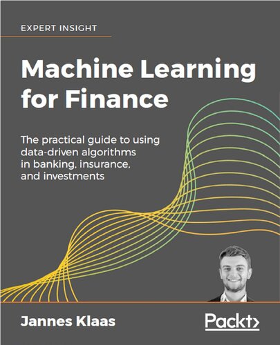 Machine Learning For Finance The Practical Guide To Using Datadriven Algorithms In Banking Insurance And Investments Jannes Klaas