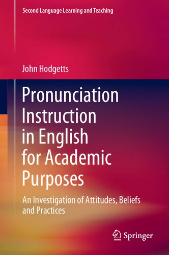 Pronunciation Instruction In English For Academic Purposes An Investigation Of Attitudes Beliefs And Practices 1st Edition John Hodgetts
