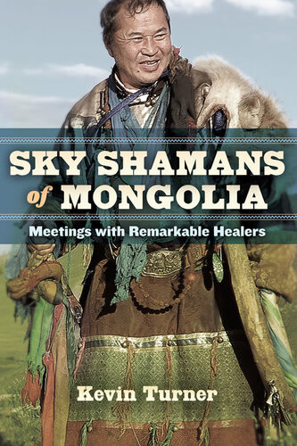 Sky Shamans Of Mongolia Meetings With Remarkable Healers Kevin B Turner