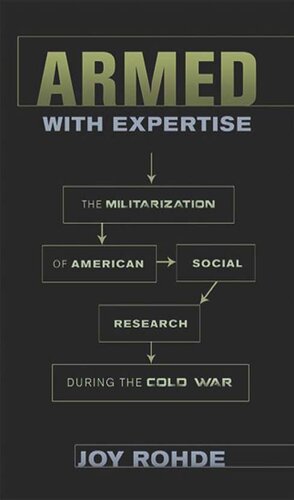Armed With Expertise The Militarization Of American Social Research During The Cold War Joy Rohde