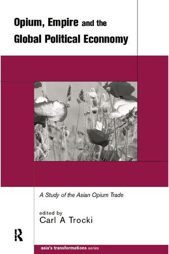 Opium Empire And The Global Political Economy A Study Of The Asian Opium Trade 17501950 Carl Trocki