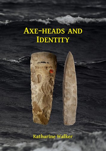 Axeheads And Identity An Investigation Into The Roles Of Imported Axeheads In Identity Formation In Neolithic Britain Katharine Walker