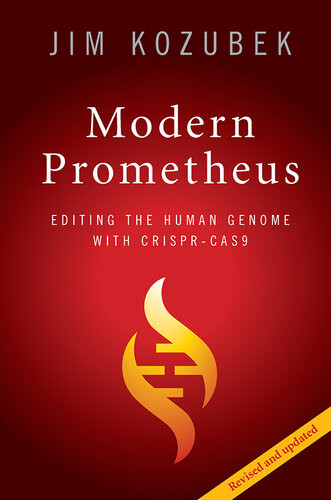 Modern Prometheus Editing The Human Genome With Crisprcas9 Jim Kozubek