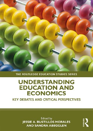 Understanding Education And Economics Key Debates And Critical Perspectives Jessie A Bustillos Morales Sandra Abegglen
