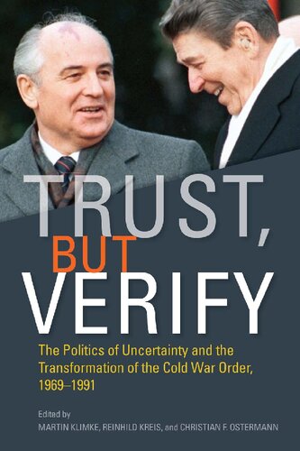 Trust But Verify The Politics Of Uncertainty And The Transformation Of The Cold War Order 19691991 Martin Klimke