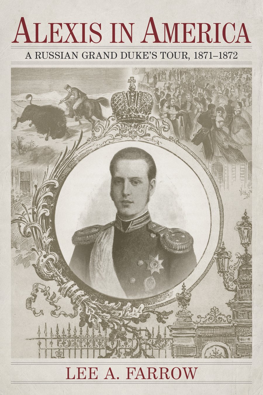 Alexis In America A Russian Grand Dukes Tour 18711872 Lee A Farrow