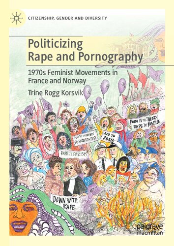 Politicizing Rape And Pornography 1970s Feminist Movements In France And Norway 1st Edition Trine Rogg Korsvik