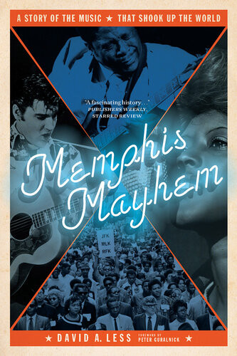 Memphis Mayhem A Story Of The Music That Shook Up The World Illustrated David A Less