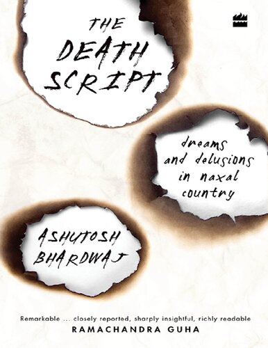 The Death Script Dreams And Delusions In Naxal Country Ashutosh Bhardwaj