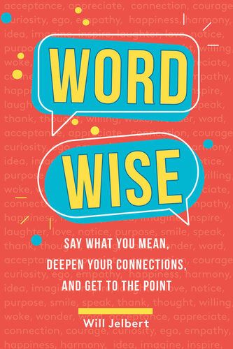 Word Wise Say What You Mean Deepen Your Connections And Get To The Point Will Jelbert