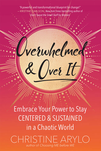 Overwhelmed And Over It Embrace Your Power To Stay Centered And Sustained In A Chaotic World Illustrated Christine Arylo
