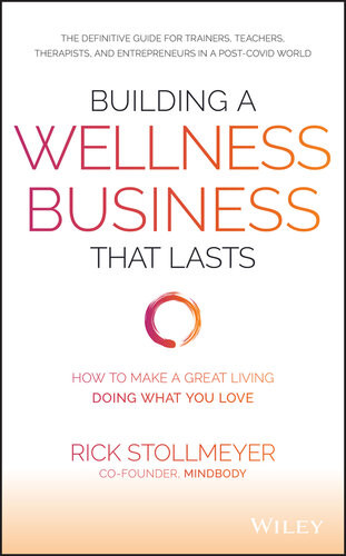 Building A Wellness Business That Lasts How To Make A Great Living Doing What You Love Rick Stollmeyer