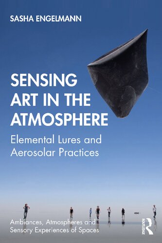 Sensing Art In The Atmosphere Elemental Lures And Aerosolar Practices 1st Edition Sasha Engelmann