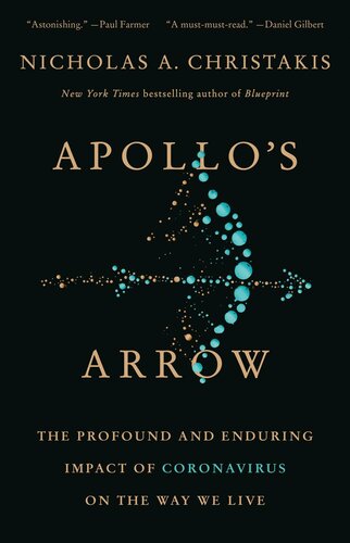 Apollos Arrow The Profound And Enduring Impact Of Coronavirus On The Way We Live 1st Edition Nicholas A Christakis