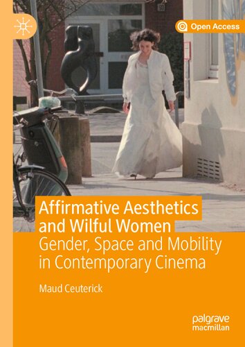 Affirmative Aesthetics And Wilful Women Gender Space And Mobility In Contemporary Cinema 1st Ed 2020 Maud Ceuterick