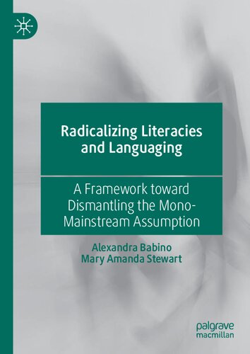 Radicalizing Literacies And Languaging A Framework Toward Dismantling The Monomainstream Assumption 1st Edition Alexandra Babino
