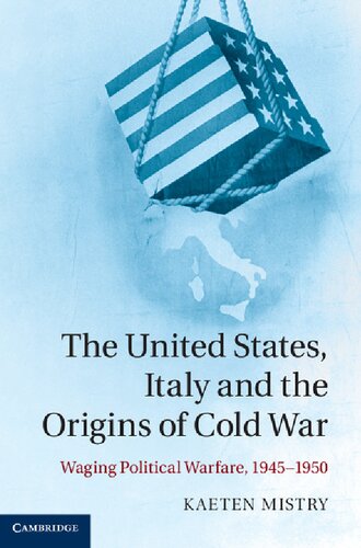 The United States Italy And The Origins Of Cold War Waging Political Warfare 19451950 Kaeten Mistry