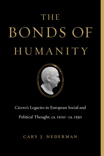 The Bonds Of Humanity Ciceros Legacies In European Social And Political Thought Ca 1100ca 1550 Cary J Nederman