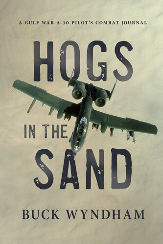 Hogs In The Sand A Gulf War A10 Pilots Combat Journal Buck Wyndham