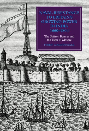 Naval Resistance To Britains Growing Power In India 16601800 The Saffron Banner And The Tiger Of Mysore Philip Macdougall