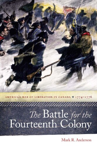 The Battle For The Fourteenth Colony Americas War Of Liberation In Canada 17741776 Mark R Anderson