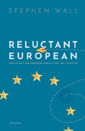 Reluctant European Britain And The European Union From 1945 To Brexit Stephen Wall
