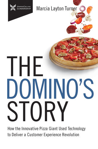 The Dominos Story How The Innovative Pizza Giant Used Technology To Deliver A Customer Experience Revolution The Business Storybook Marcia Layton Turner