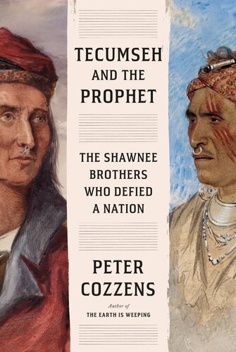 Tecumseh And The Prophet The Shawnee Brothers Who Defied A Nation Peter Cozzens