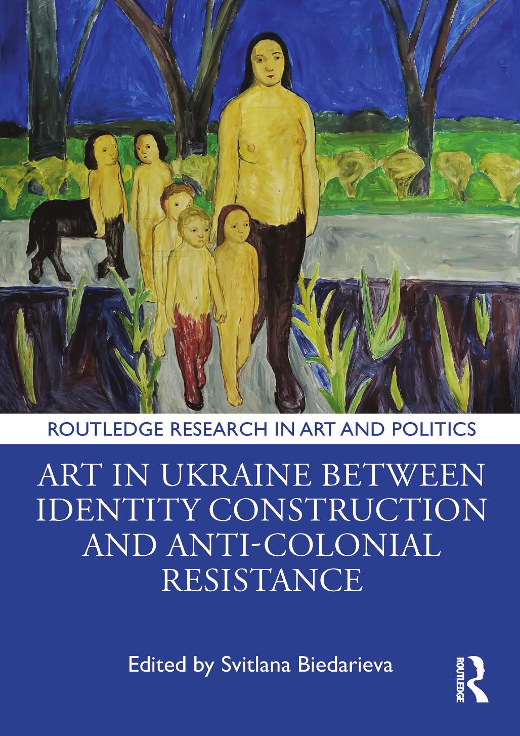 Art In Ukraine Between Identity Construction And Anticolonial Resistance Svitlana Biedarieva