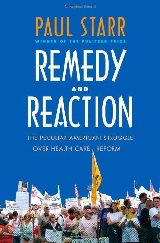 Remedy And Reaction The Peculiar American Struggle Over Health Care Reform 2011th Edition Paul