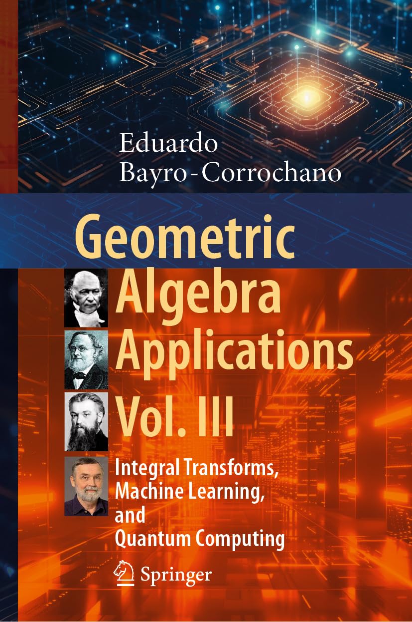 Geometric Algebra Applications Vol Iii Integral Transforms Machine Learning And Quantum Computing Eduardo Bayrocorrochano