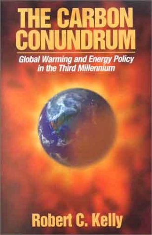 The Carbon Conundrum Global Warming And Energy Policy In The Third Millennium Robert C Kelly