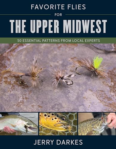 Favorite Flies For The Upper Midwest 50 Essential Patterns From Local Experts Jerry Darkes