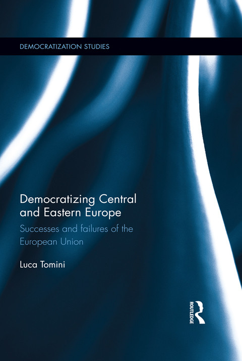 Democratizing Central And Eastern Europe Successes And Failures Of The European Union 1st Edition Luca Tomini